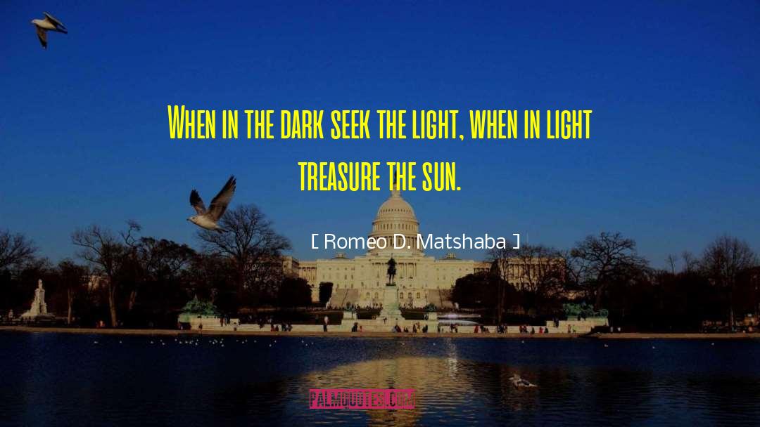 Romeo D. Matshaba Quotes: When in the dark seek