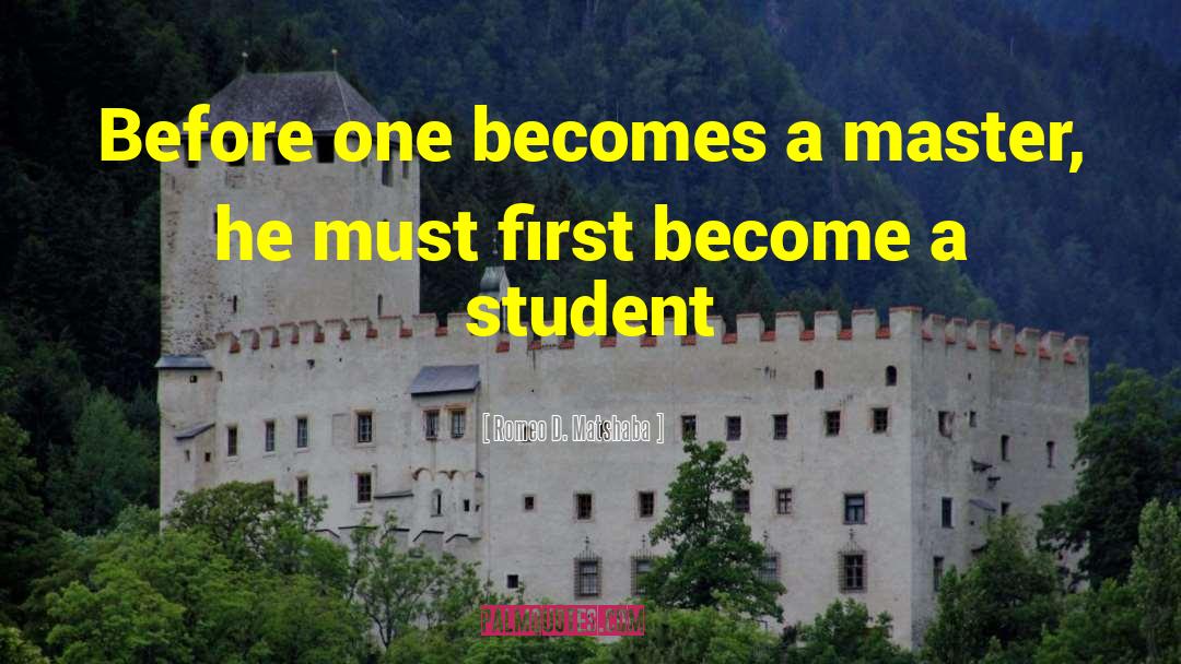 Romeo D. Matshaba Quotes: Before one becomes a master,