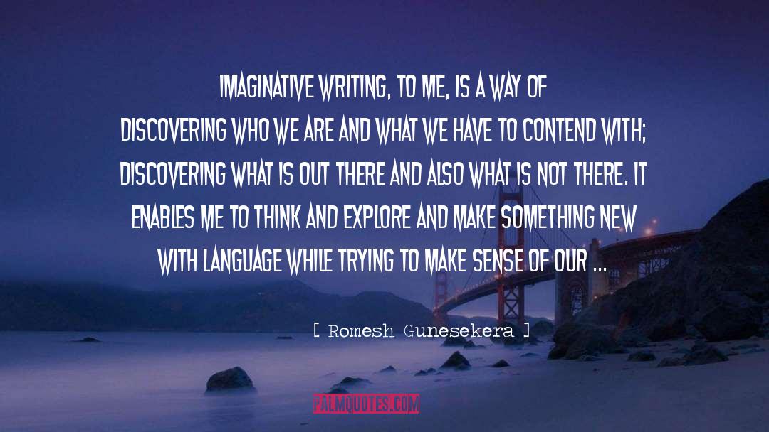Romesh Gunesekera Quotes: Imaginative writing, to me, is