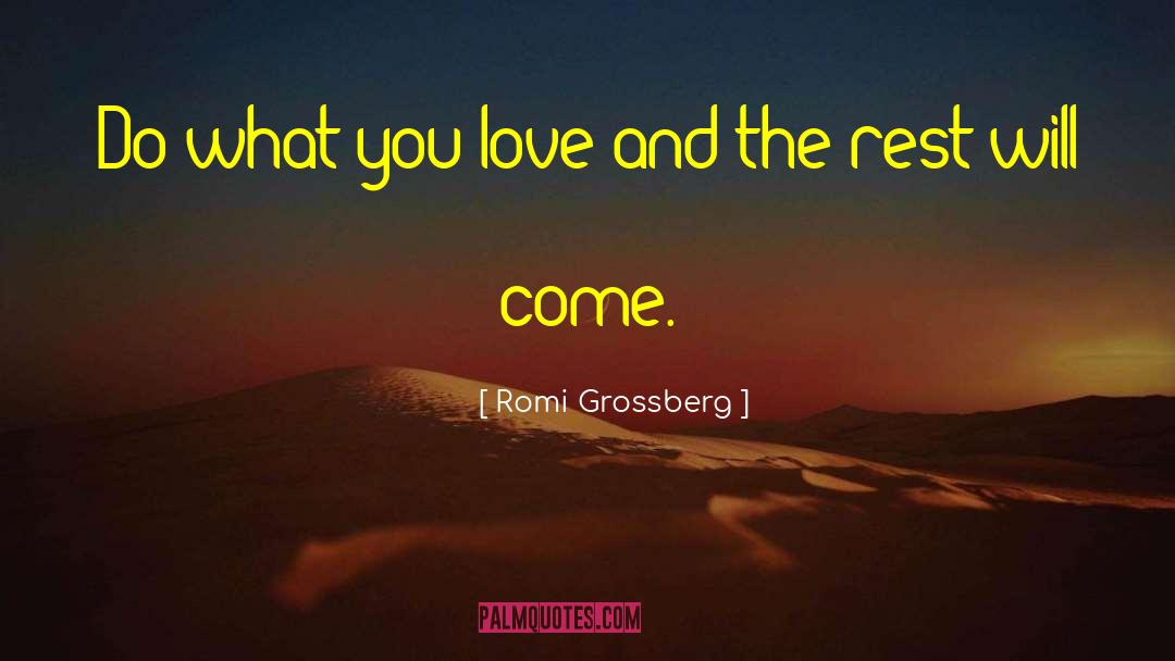 Romi Grossberg Quotes: Do what you love and