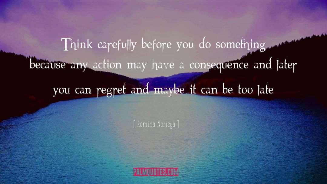 Romina Noriega Quotes: Think carefully before you do