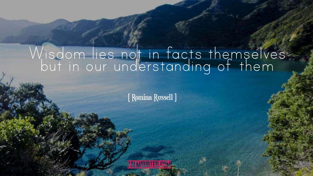 Romina Russell Quotes: Wisdom lies not in facts