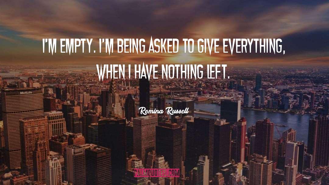 Romina Russell Quotes: I'm empty. I'm being asked