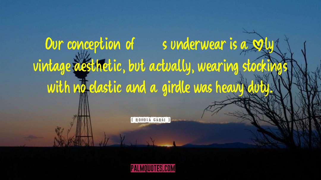 Romola Garai Quotes: Our conception of 1950s underwear