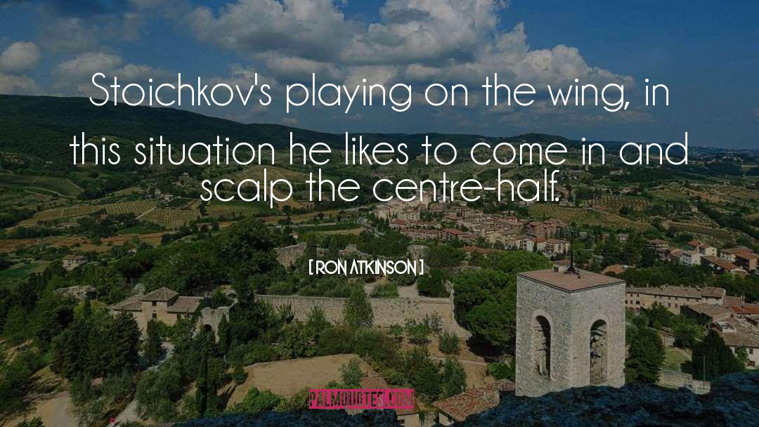 Ron Atkinson Quotes: Stoichkov's playing on the wing,