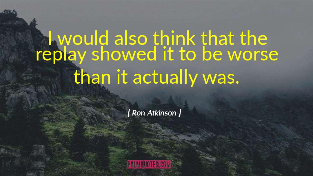 Ron Atkinson Quotes: I would also think that