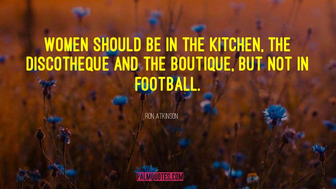 Ron Atkinson Quotes: Women should be in the