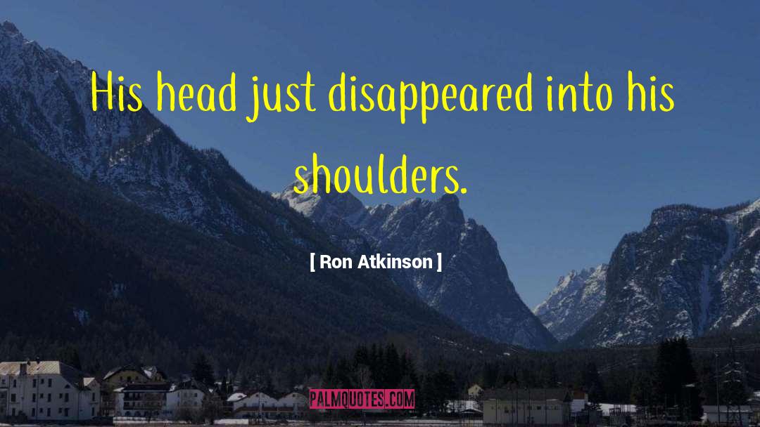 Ron Atkinson Quotes: His head just disappeared into