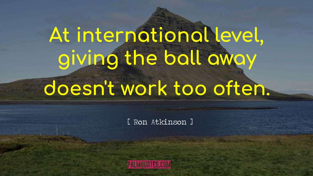 Ron Atkinson Quotes: At international level, giving the