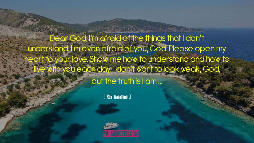 Ron Baratono Quotes: Dear God, I'm afraid of