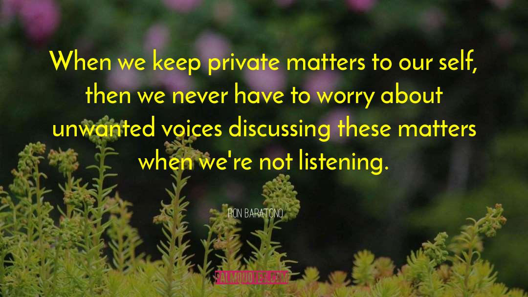 Ron Baratono Quotes: When we keep private matters