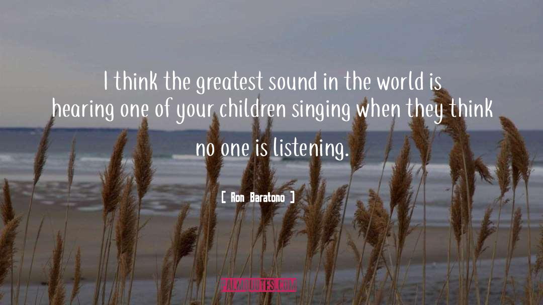 Ron Baratono Quotes: I think the greatest sound