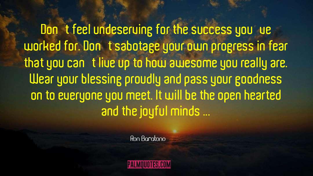 Ron Baratono Quotes: Don't feel undeserving for the