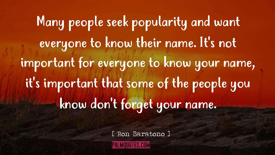 Ron Baratono Quotes: Many people seek popularity and