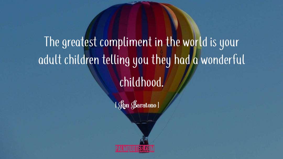 Ron Baratono Quotes: The greatest compliment in the