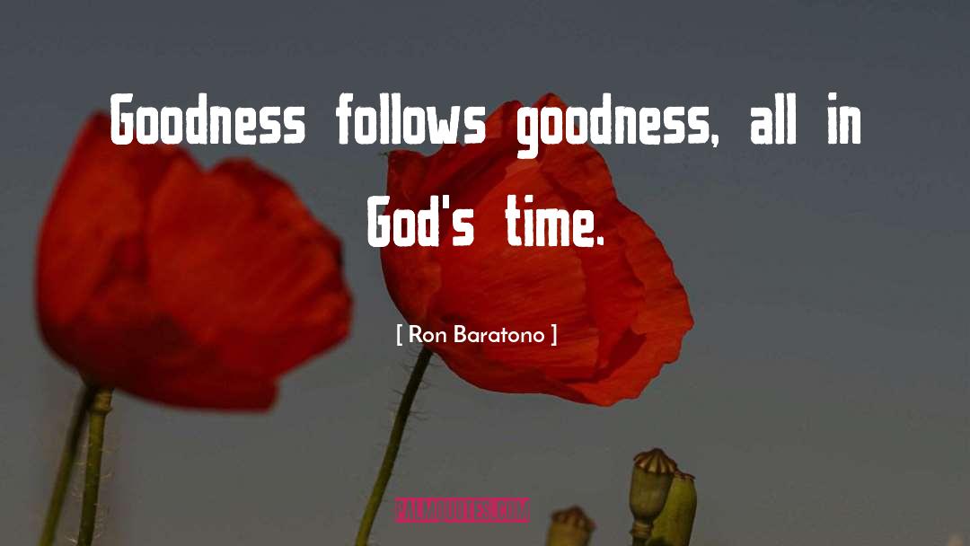 Ron Baratono Quotes: Goodness follows goodness, all in