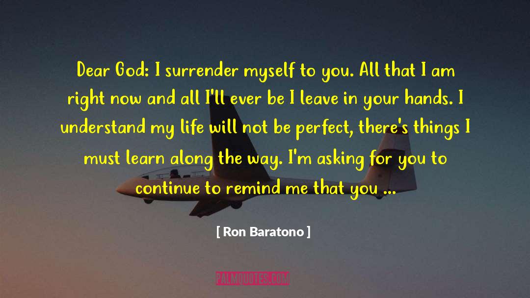 Ron Baratono Quotes: Dear God:<br /> I surrender