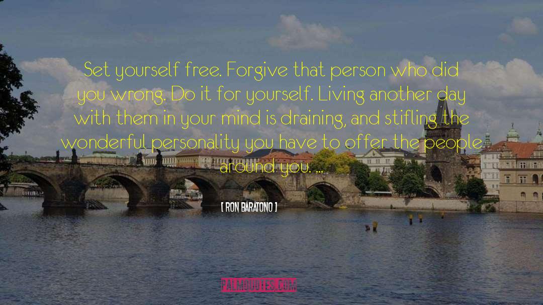 Ron Baratono Quotes: Set yourself free. Forgive that