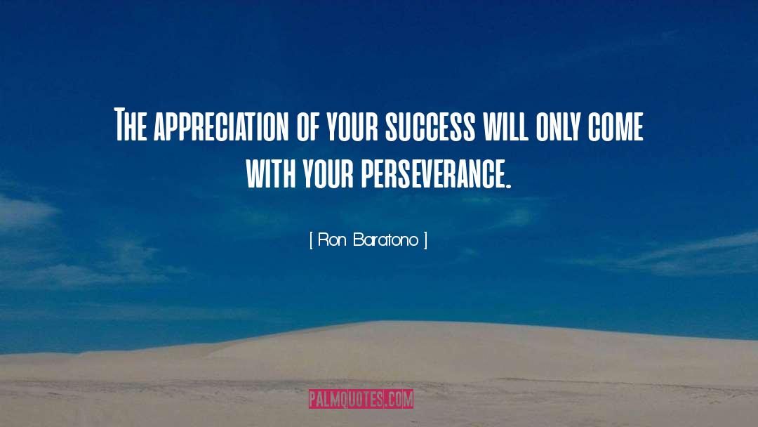 Ron Baratono Quotes: The appreciation of your success