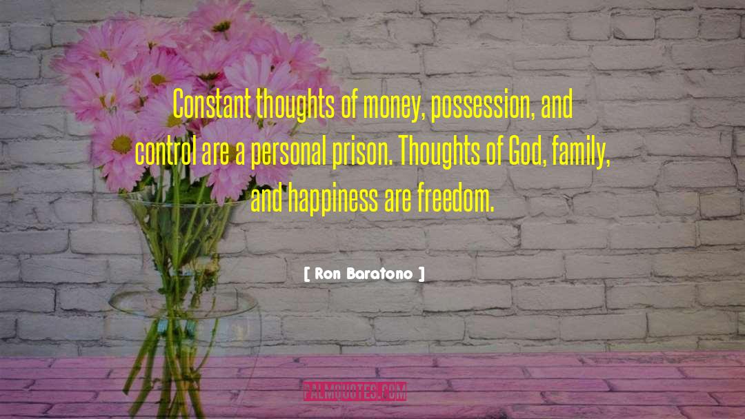 Ron Baratono Quotes: Constant thoughts of money, possession,