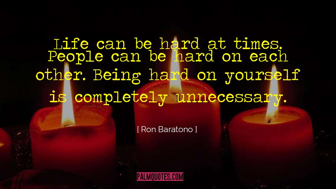 Ron Baratono Quotes: Life can be hard at