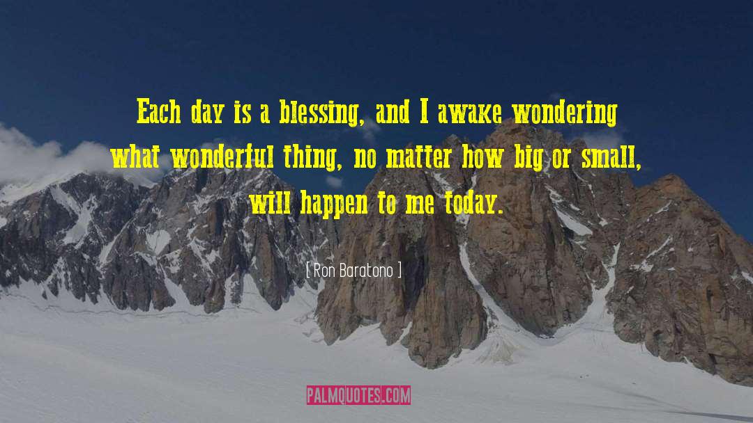 Ron Baratono Quotes: Each day is a blessing,