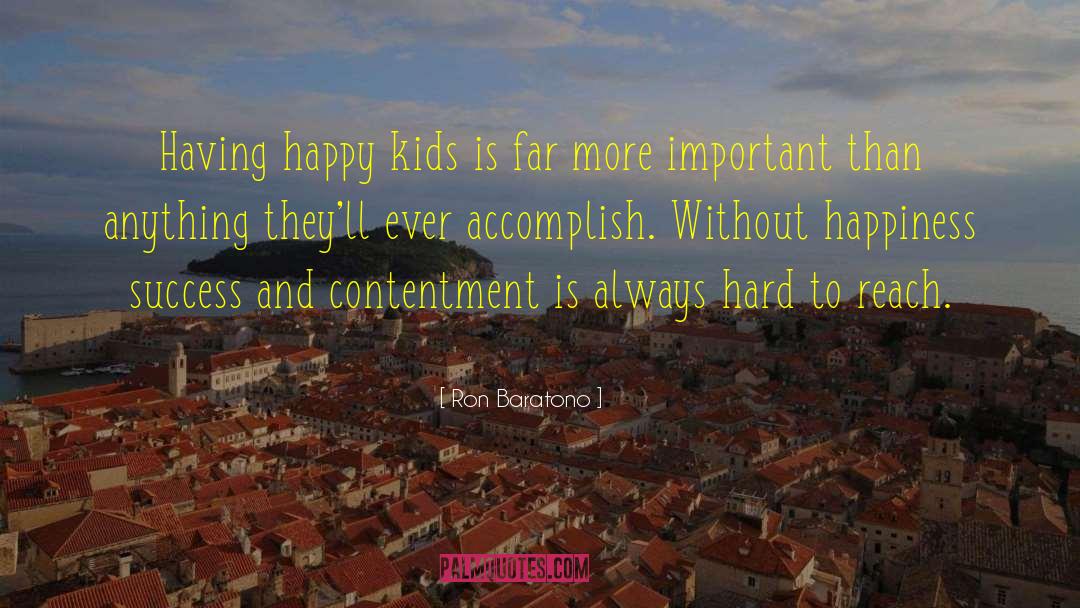 Ron Baratono Quotes: Having happy kids is far