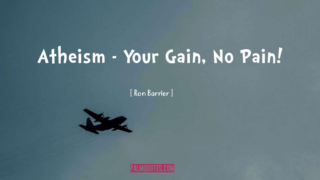 Ron Barrier Quotes: Atheism - Your Gain, No