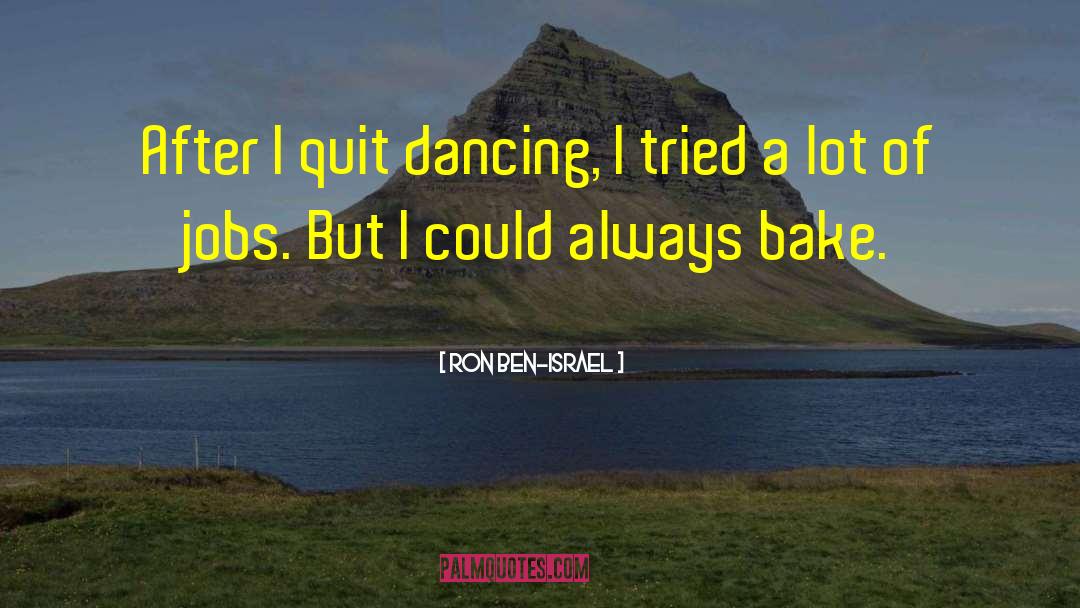 Ron Ben-Israel Quotes: After I quit dancing, I