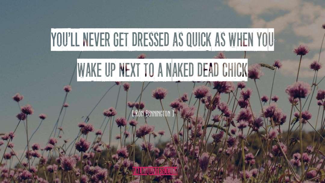 Ron Bennington Quotes: You'll never get dressed as