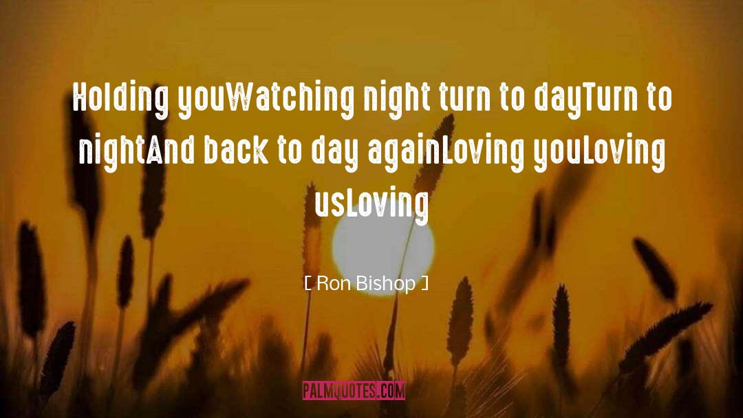 Ron Bishop Quotes: Holding you<br />Watching night turn