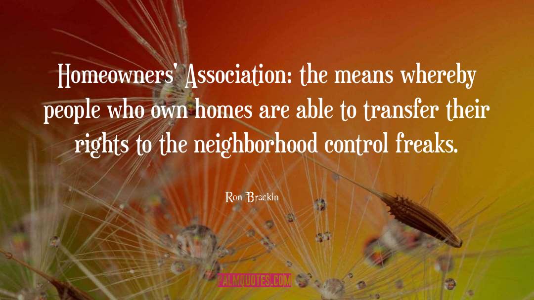 Ron Brackin Quotes: Homeowners' Association: the means whereby