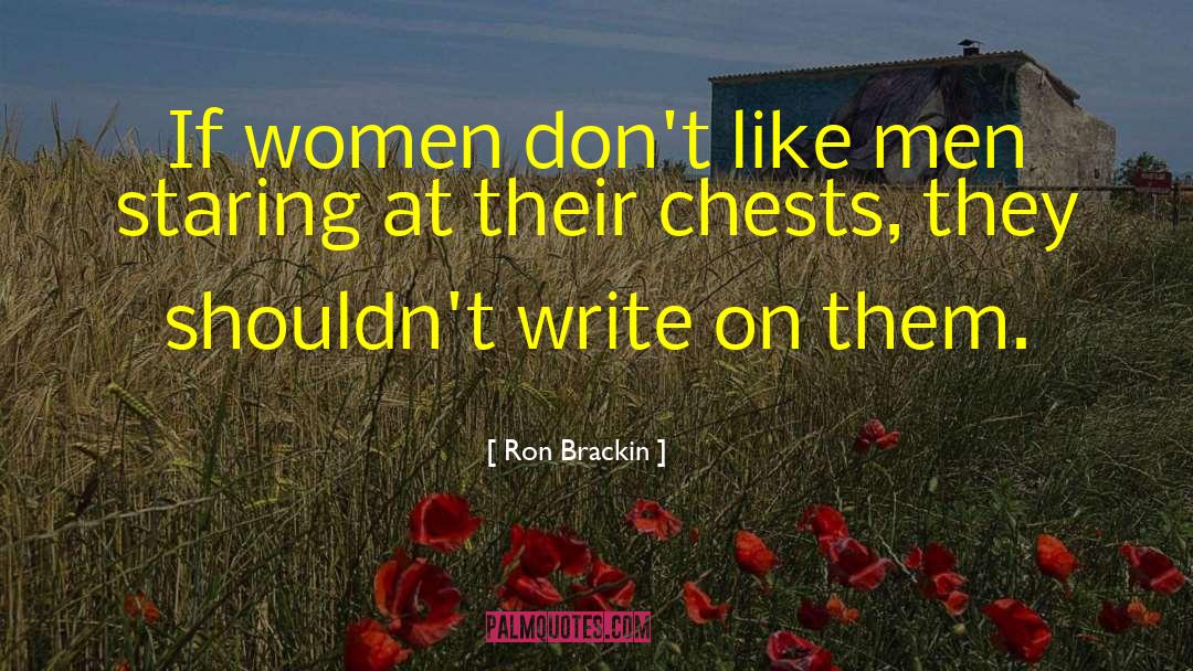 Ron Brackin Quotes: If women don't like men