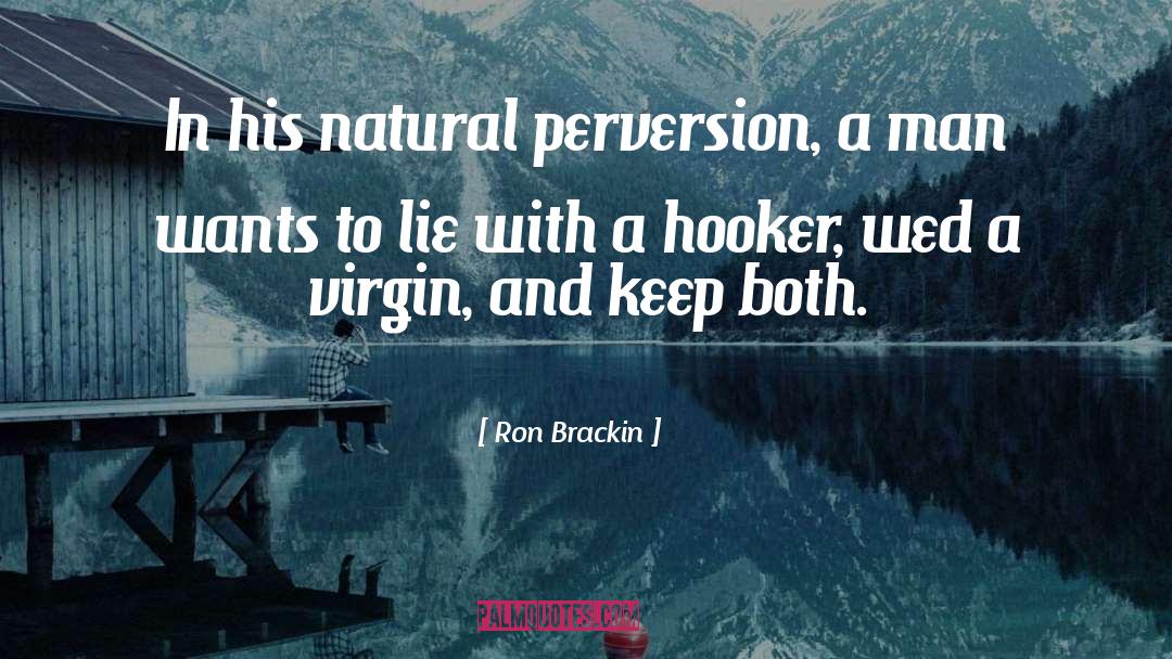 Ron Brackin Quotes: In his natural perversion, a