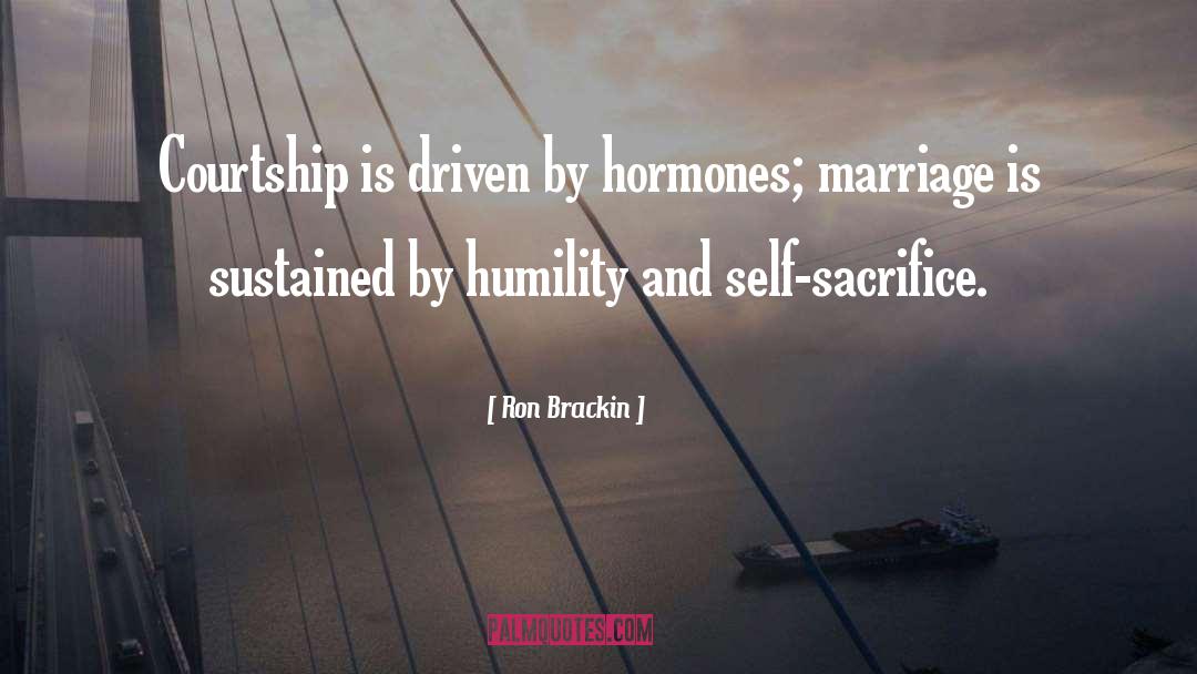 Ron Brackin Quotes: Courtship is driven by hormones;