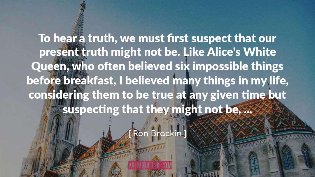 Ron Brackin Quotes: To hear a truth, we