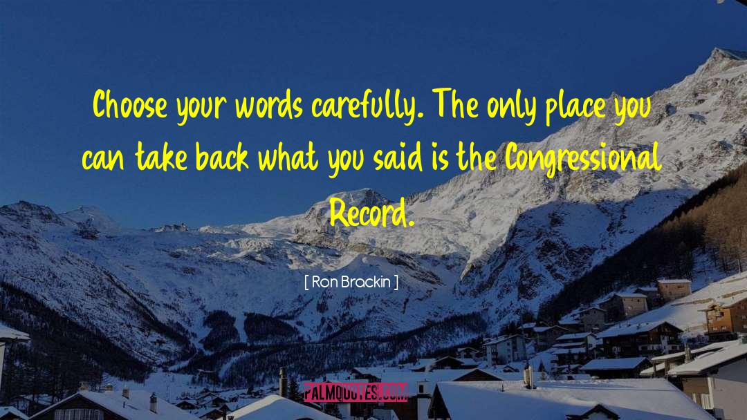 Ron Brackin Quotes: Choose your words carefully. The