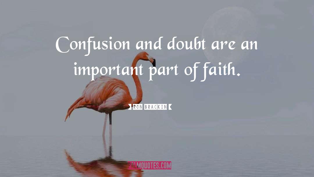 Ron Brackin Quotes: Confusion and doubt are an