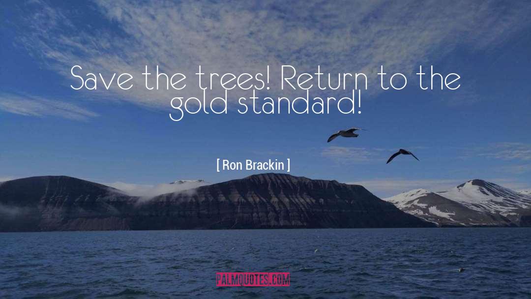 Ron Brackin Quotes: Save the trees! Return to