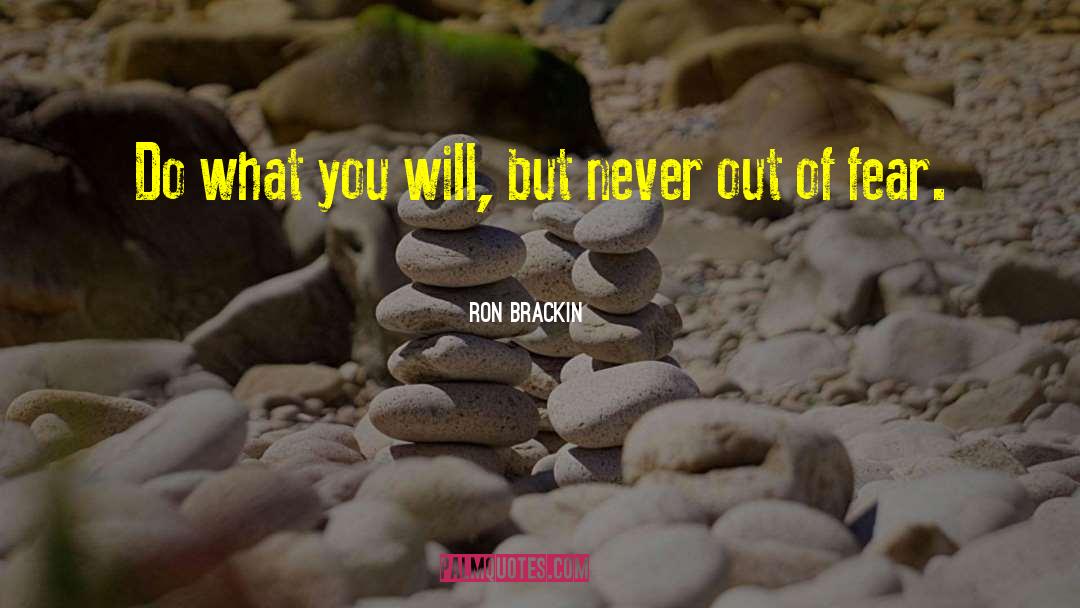 Ron Brackin Quotes: Do what you will, but