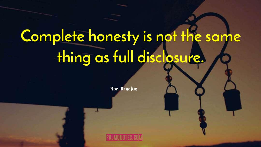 Ron Brackin Quotes: Complete honesty is not the