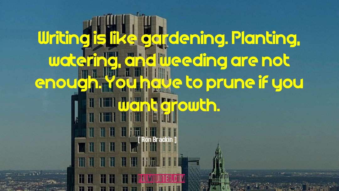 Ron Brackin Quotes: Writing is like gardening. Planting,