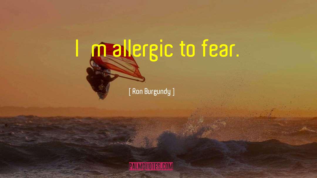 Ron Burgundy Quotes: I'm allergic to fear.