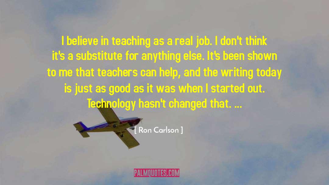 Ron Carlson Quotes: I believe in teaching as