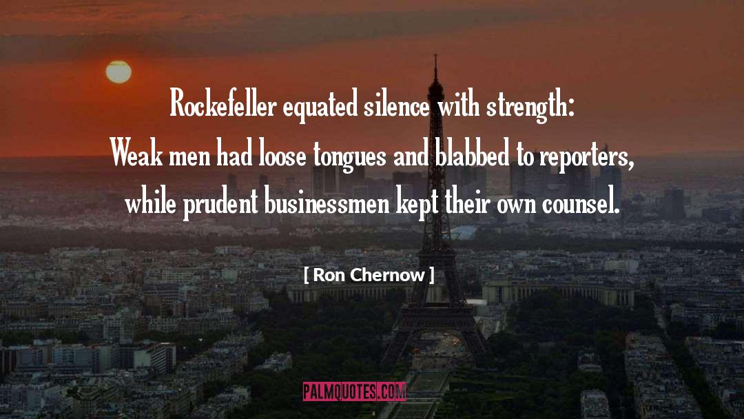 Ron Chernow Quotes: Rockefeller equated silence with strength: