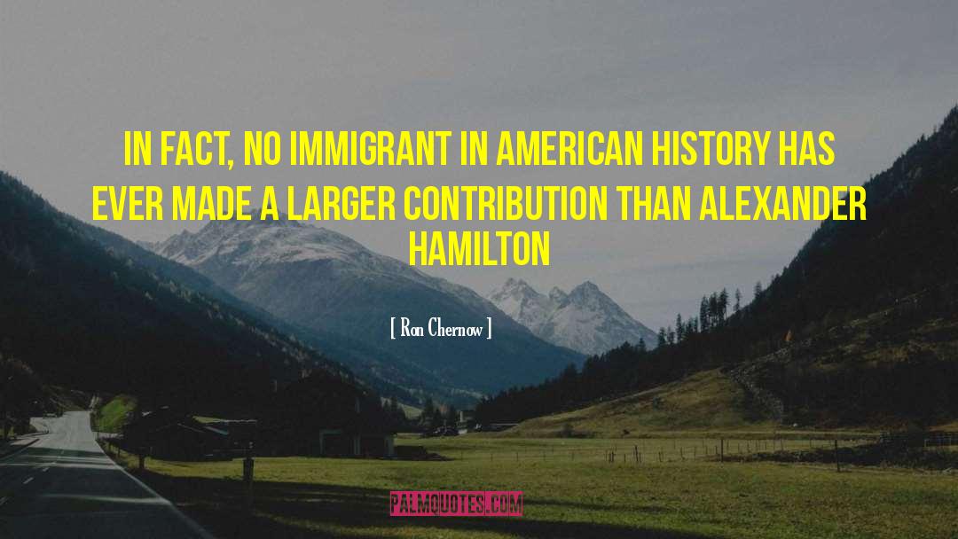 Ron Chernow Quotes: In fact, no immigrant in