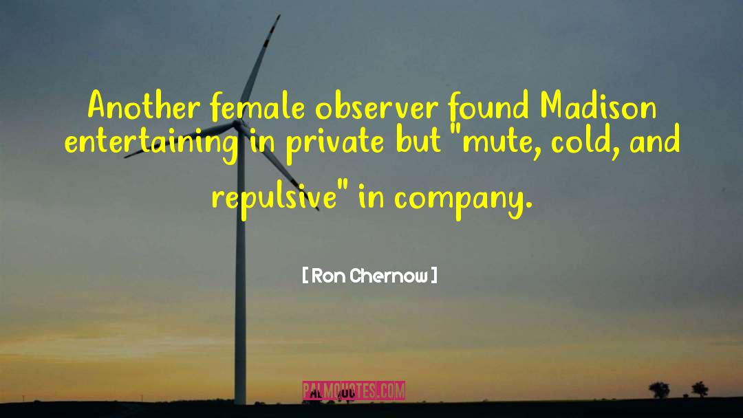 Ron Chernow Quotes: Another female observer found Madison