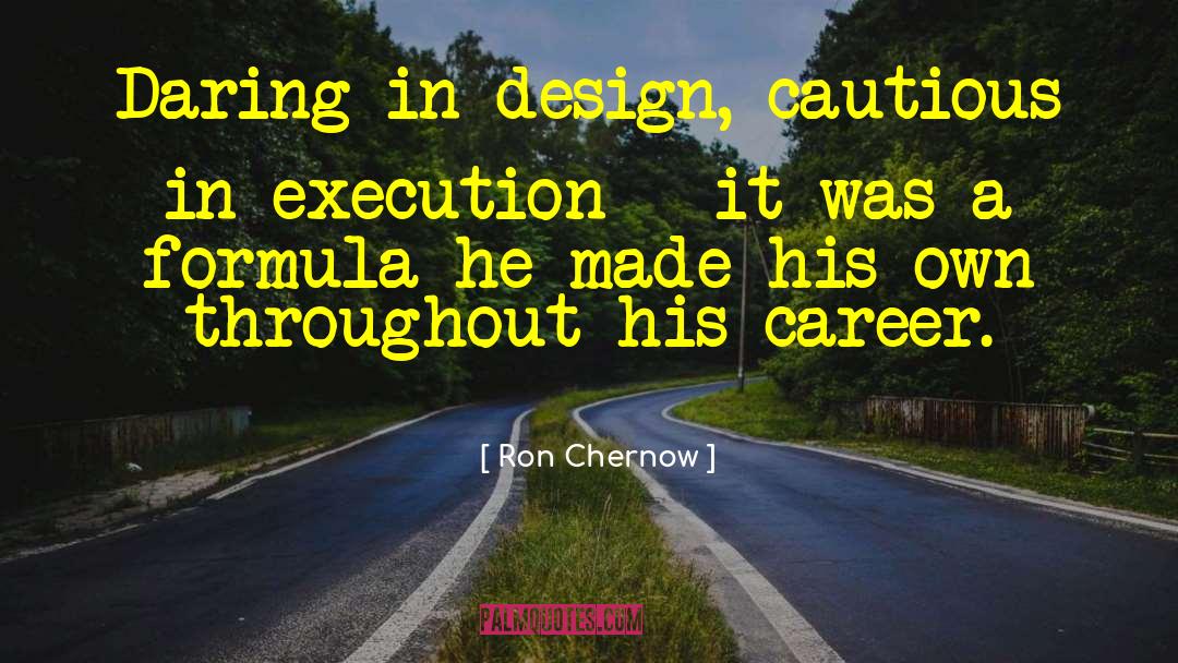 Ron Chernow Quotes: Daring in design, cautious in