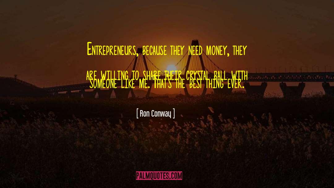 Ron Conway Quotes: Entrepreneurs, because they need money,