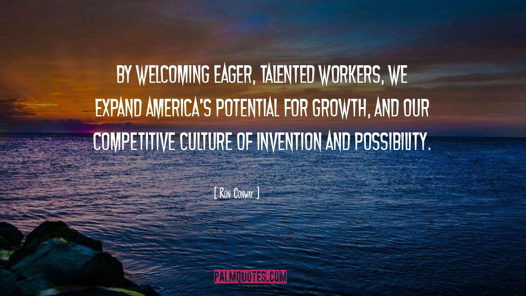 Ron Conway Quotes: By welcoming eager, talented workers,